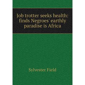 

Книга Job trotter seeks health: finds Negroes' earthly paradise is Africa