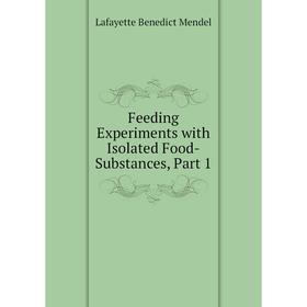 

Книга Feeding Experiments with Isolated Food-Substances, Part 1