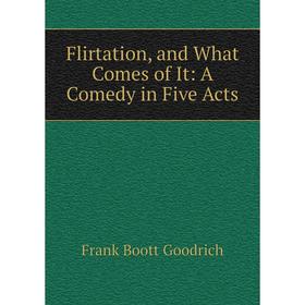 

Книга Flirtation, and What Comes of It: A Comedy in Five Acts