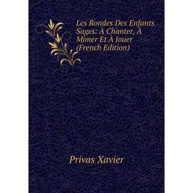 

Книга Les Rondes Des Enfants Sages: À Chanter, À Mimer Et À Jouer
