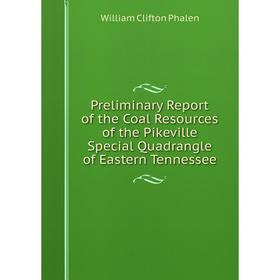 

Книга Preliminary Report of the Coal Resources of the Pikeville Special Quadrangle of Eastern Tennessee