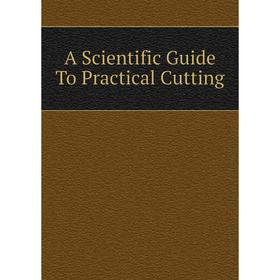 

Книга A Scientific Guide To Practical Cutting