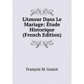 

Книга L'Amour Dans Le Mariage: Étude Historique