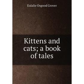 

Книга Kittens and cats; a book of tales