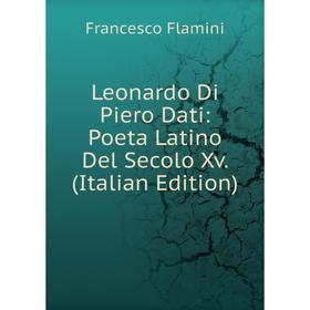 

Книга Leonardo Di Piero Dati: Poeta Latino Del Secolo Xv