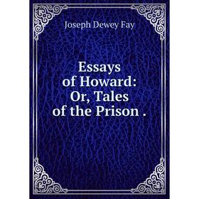 

Книга Essays of Howard: Or, Tales of the Prison