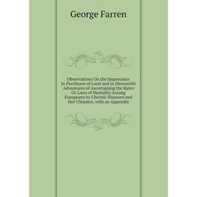 

Книга Observations On the Importance in Purchases of Land and in Mercantile Adventures of Ascertaining the Rates Or Laws of Mortality Among Europeans