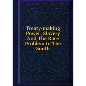 

Книга Treaty-making Power; Slavery And The Race Problem In The South