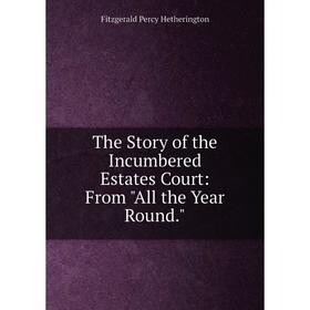 

Книга The Story of the Incumbered Estates Court: From All the Year Round