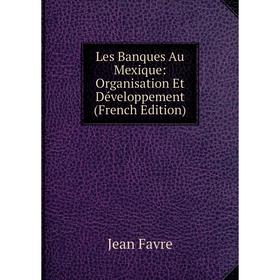 

Книга Les Banques Au Mexique: Organisation Et Développement