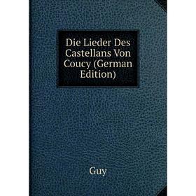

Книга Die Lieder Des Castellans Von Coucy (German Edition)