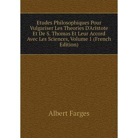 

Книга Etudes Philosophiques Pour Vulgariser Les Theories D'Aristote Et De S. Thomas Et Leur Accord Avec Les Sciences, Volume 1 (French Edition)