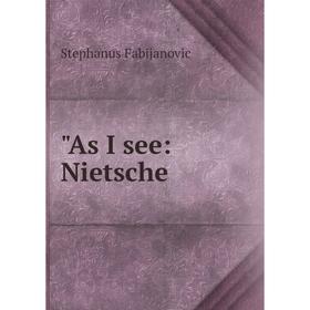 

Книга As I see: Nietsche