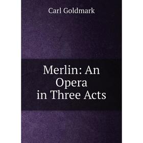 

Книга Merlin: An Opera in Three Acts