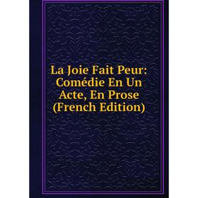 

Книга La Joie Fait Peur: Comédie En Un Acte, En Prose