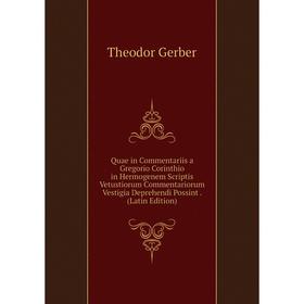 

Книга Quae in Commentariis a Gregorio Corinthio in Hermogenem Scriptis Vetustiorum Commentariorum Vestigia Deprehendi Possint. (Latin Edition)