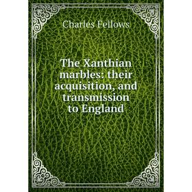

Книга The Xanthian marbles: their acquisition, and transmission to England