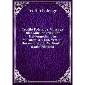 

Книга Teofilo Folengo's Moscaea Oder Mückenkrieg, Ein Heldengedicht in Macaronisch-Lat. Versen, Herausg. Von F. W. Genthe (Latin Edition)