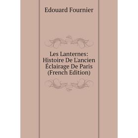 

Книга Les Lanternes: Histoire De L'ancien Éclairage De Paris