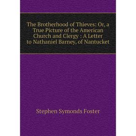 

Книга The Brotherhood of Thieves: Or, a True Picture of the American Church and Clergy: A Letter to Nathaniel Barney, of Nantucket