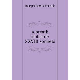 

Книга A breath of desire: XXVIII sonnets