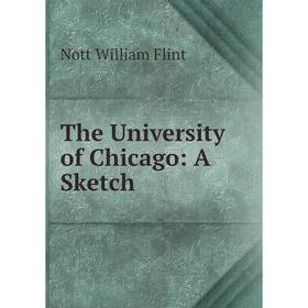 

Книга The University of Chicago: A Sketch