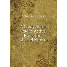 

Книга A Study of the Radio-Active Properties of Lead Nitrate