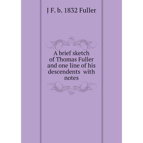 

Книга A brief sketch of Thomas Fuller and one line of his descendents with notes