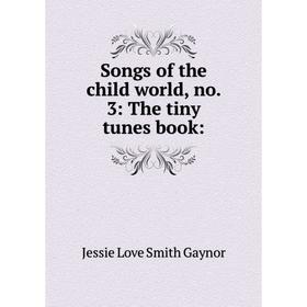 

Книга Songs of the child world, no. 3: The tiny tunes book