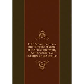 

Книга Fifth Avenue events: a brief account of some of the most interesting events which have occurred on the avenue