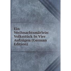 

Книга Ein Weihnachtsmärlein: Volksstück In Vier Aufzügen (German Edition)
