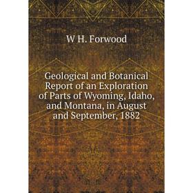 

Книга Geological and Botanical Report of an Exploration of Parts of Wyoming, Idaho, and Montana, in August and September, 1882