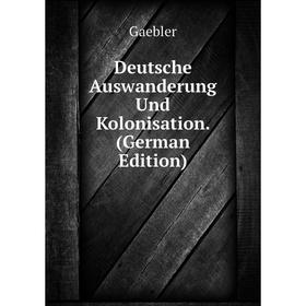 

Книга Deutsche Auswanderung Und Kolonisation. (German Edition)