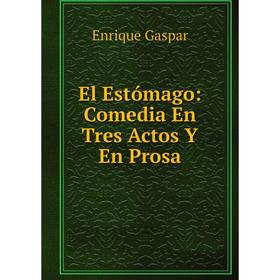 

Книга El Estómago: Comedia En Tres Actos Y En Prosa