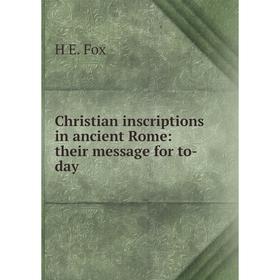 

Книга Christian inscriptions in ancient Rome: their message for to-day