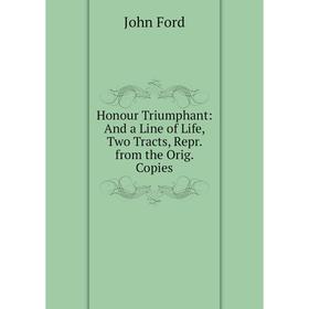 

Книга Honour Triumphant: And a Line of Life, Two Tracts, Repr. from the Orig. Copies