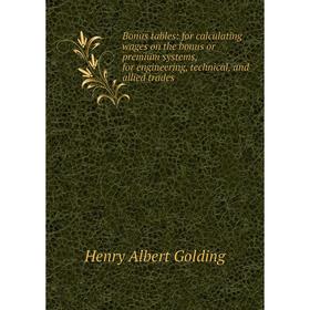 

Книга Bonus tables: for calculating wages on the bonus or premium systems, for engineering, technical, and allied trades