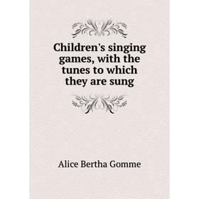 

Книга Children's singing games, with the tunes to which they are sung