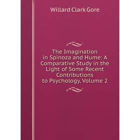 

Книга The Imagination in Spinoza and Hume: A Comparative Study in the Light of Some Recent Contributions to Psychology, Volume 2