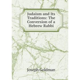 

Книга Judaism and Its Traditions: The Conversion of a Hebrew Rabbi