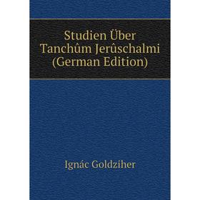 

Книга Studien Über Tanchûm Jerûschalmi (German Edition)