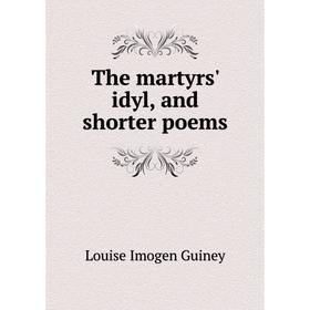 

Книга The martyrs' idyl, and shorter poems