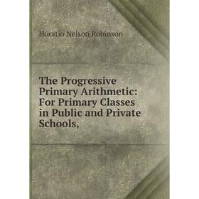 

Книга The Progressive Primary Arithmetic: For Primary Classes in Public and Private Schools