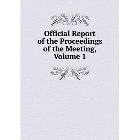 

Книга Official Report of the Proceedings of the Meeting, Volume 1