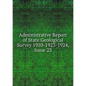 

Книга Administrative Report of State Geological Survey 1910-1923-1924, Issue 23