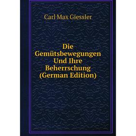 

Книга Die Gemütsbewegungen Und Ihre Beherrschung (German Edition)
