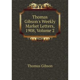 

Книга Thomas Gibson's Weekly Market Letters, 1908, Volume 2