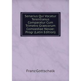 

Книга Senarius Qui Vocatur Terentianus Comparatur Cum Trimetro Graecorum Comoediae Novae: Progr (Latin Edition)