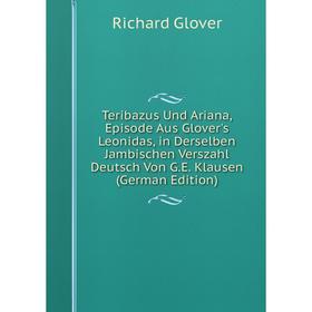 

Книга Teribazus Und Ariana, Episode Aus Glover's Leonidas, in Derselben Jambischen Verszahl Deutsch Von G.E. Klausen (German Edition)