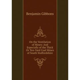 

Книга On the Ventilation of Mines: And Especially of the Thick Or Ten-Yard Coal Mines of South Staffordshire